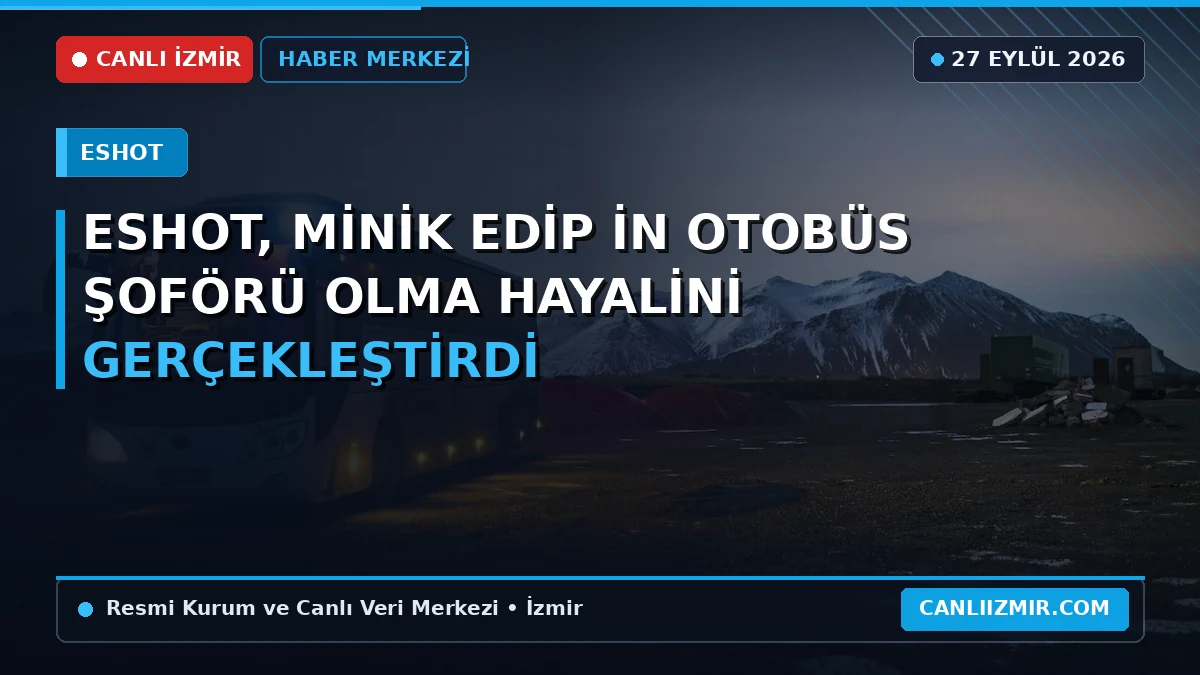 Minik Edip ESHOT otobüsünün direksiyonunda
